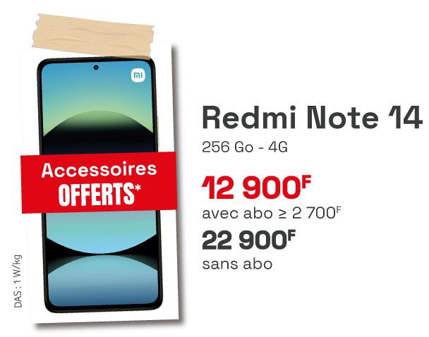 Redmi Note 14 256 Go 4G : 12 900 F avec abo ≥ 2 700 F, 22 900 F sans abo. Accessoires offerts*